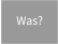 Was?