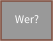 Wer?