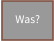 Was?